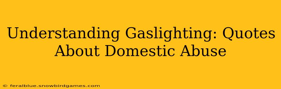 Understanding Gaslighting: Quotes About Domestic Abuse