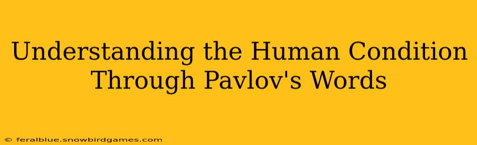 Understanding the Human Condition Through Pavlov's Words