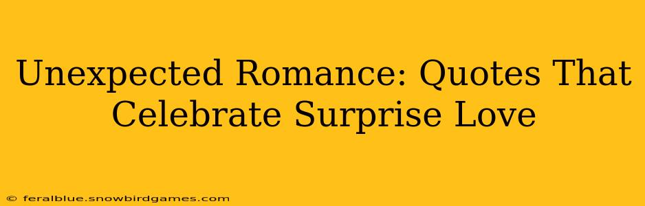 Unexpected Romance: Quotes That Celebrate Surprise Love