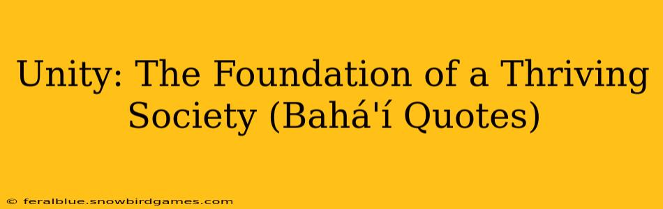 Unity: The Foundation of a Thriving Society (Bahá'í Quotes)