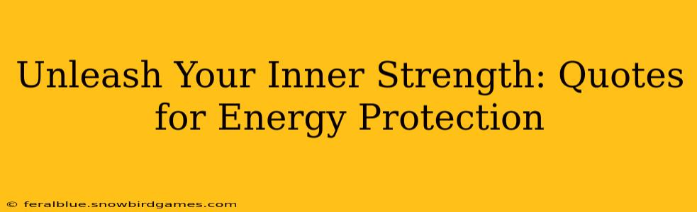 Unleash Your Inner Strength: Quotes for Energy Protection