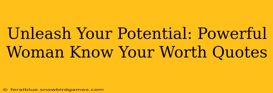 Unleash Your Potential: Powerful Woman Know Your Worth Quotes