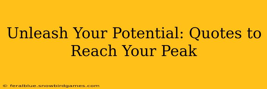 Unleash Your Potential: Quotes to Reach Your Peak