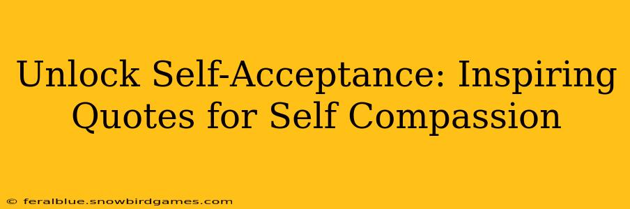 Unlock Self-Acceptance: Inspiring Quotes for Self Compassion