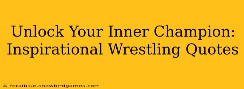Unlock Your Inner Champion: Inspirational Wrestling Quotes