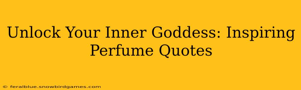 Unlock Your Inner Goddess: Inspiring Perfume Quotes