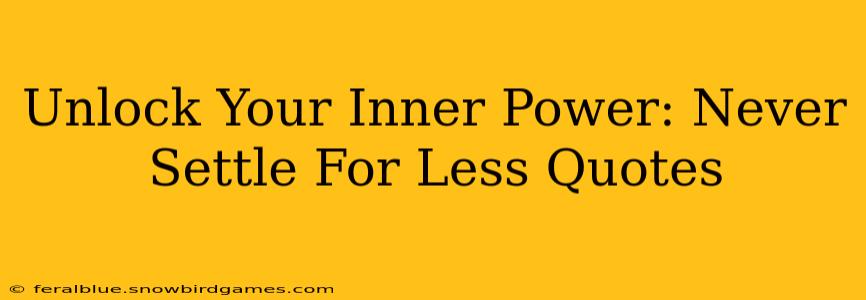 Unlock Your Inner Power: Never Settle For Less Quotes