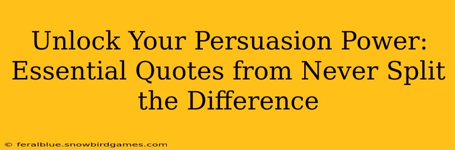 Unlock Your Persuasion Power: Essential Quotes from Never Split the Difference