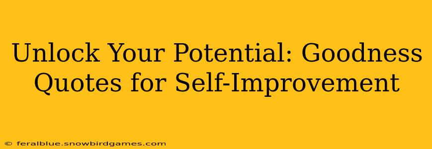 Unlock Your Potential: Goodness Quotes for Self-Improvement
