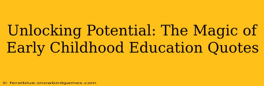 Unlocking Potential: The Magic of Early Childhood Education Quotes