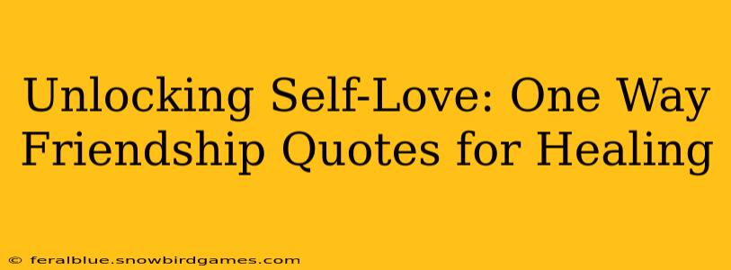 Unlocking Self-Love: One Way Friendship Quotes for Healing