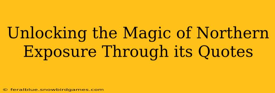 Unlocking the Magic of Northern Exposure Through its Quotes
