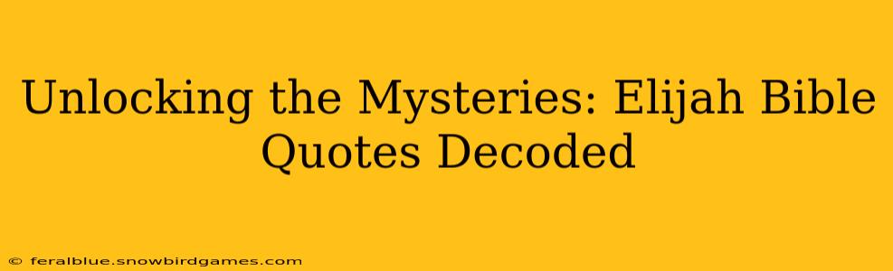 Unlocking the Mysteries: Elijah Bible Quotes Decoded