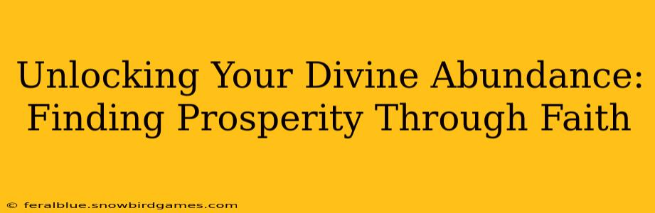 Unlocking Your Divine Abundance: Finding Prosperity Through Faith