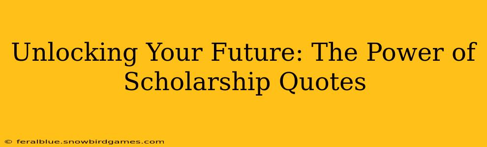 Unlocking Your Future: The Power of Scholarship Quotes