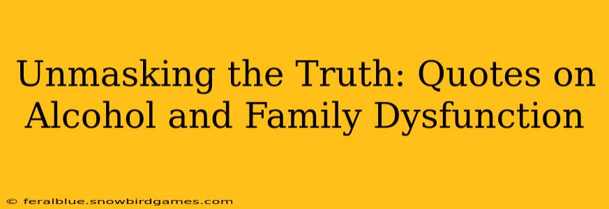 Unmasking the Truth: Quotes on Alcohol and Family Dysfunction