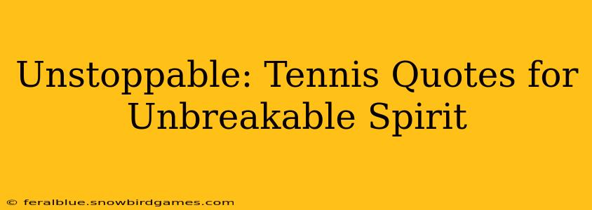 Unstoppable: Tennis Quotes for Unbreakable Spirit
