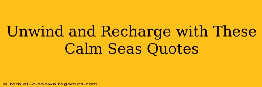 Unwind and Recharge with These Calm Seas Quotes