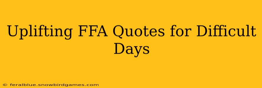 Uplifting FFA Quotes for Difficult Days