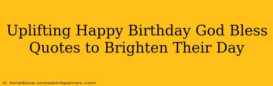 Uplifting Happy Birthday God Bless Quotes to Brighten Their Day
