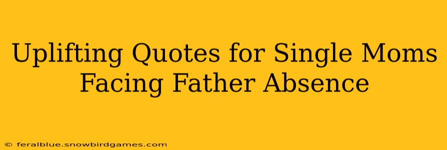 Uplifting Quotes for Single Moms Facing Father Absence