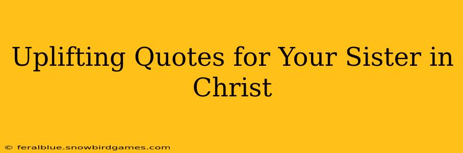 Uplifting Quotes for Your Sister in Christ