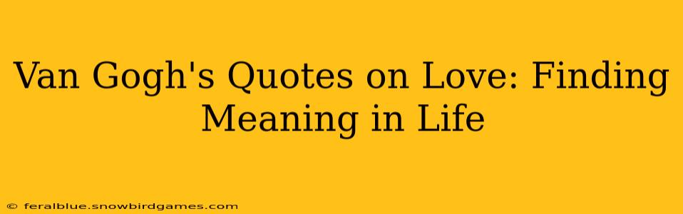 Van Gogh's Quotes on Love: Finding Meaning in Life