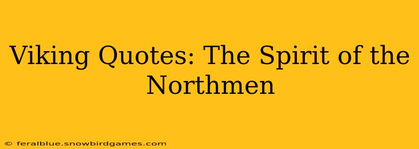 Viking Quotes: The Spirit of the Northmen