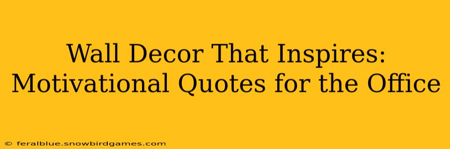 Wall Decor That Inspires: Motivational Quotes for the Office