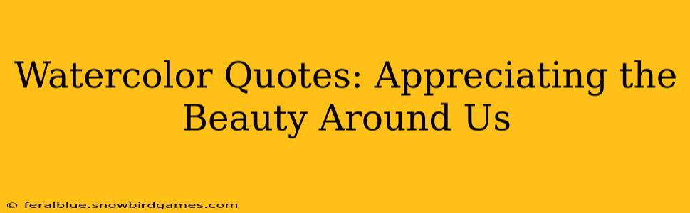 Watercolor Quotes: Appreciating the Beauty Around Us