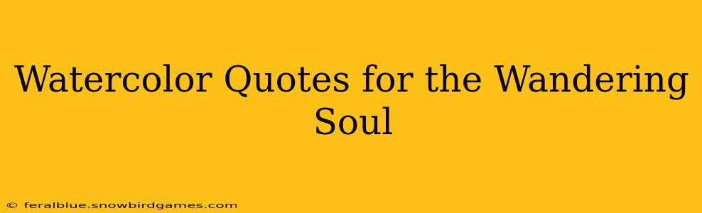 Watercolor Quotes for the Wandering Soul