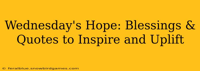 Wednesday's Hope: Blessings & Quotes to Inspire and Uplift