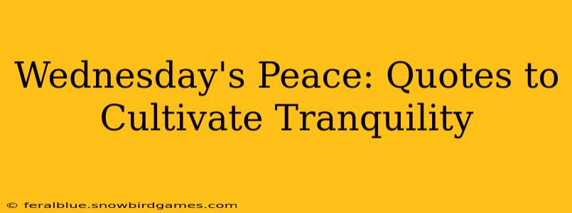 Wednesday's Peace: Quotes to Cultivate Tranquility