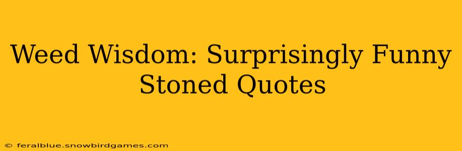 Weed Wisdom: Surprisingly Funny Stoned Quotes