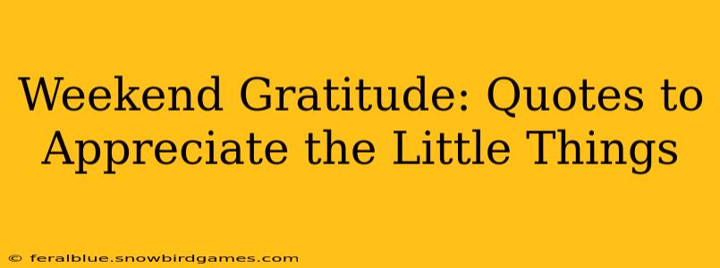 Weekend Gratitude: Quotes to Appreciate the Little Things