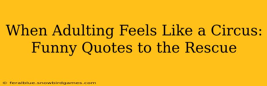 When Adulting Feels Like a Circus: Funny Quotes to the Rescue