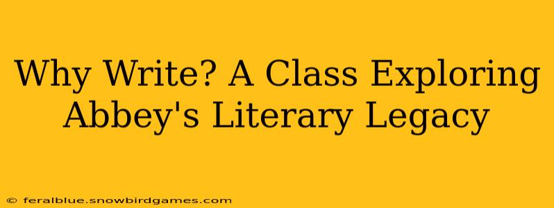Why Write? A Class Exploring Abbey's Literary Legacy