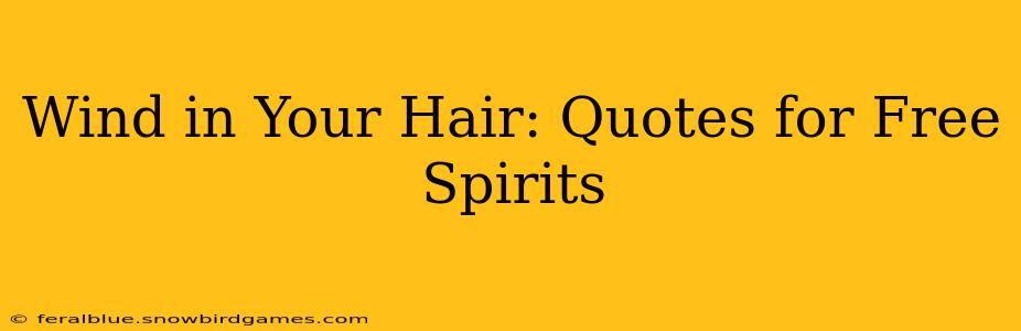 Wind in Your Hair: Quotes for Free Spirits