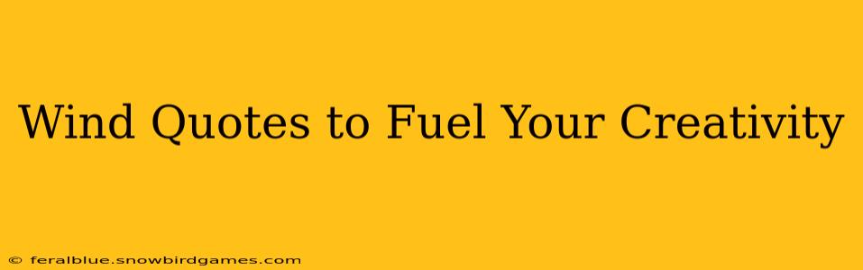 Wind Quotes to Fuel Your Creativity