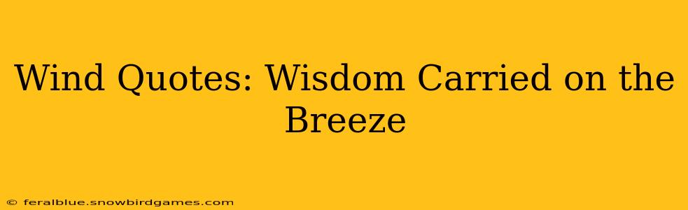 Wind Quotes: Wisdom Carried on the Breeze