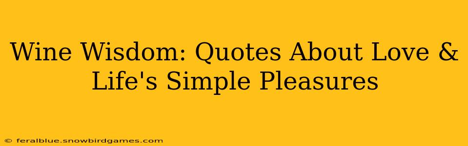 Wine Wisdom: Quotes About Love & Life's Simple Pleasures