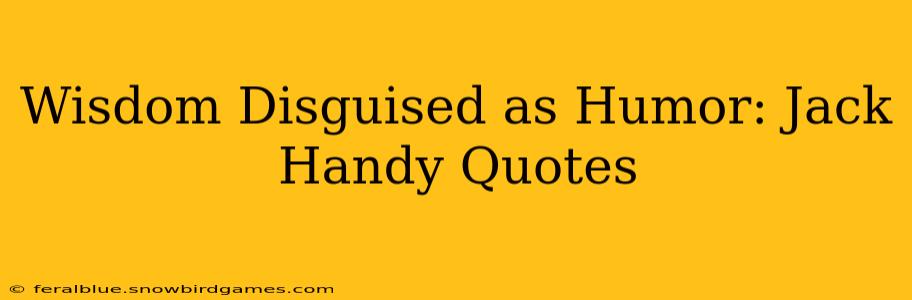 Wisdom Disguised as Humor: Jack Handy Quotes