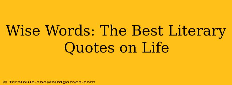 Wise Words: The Best Literary Quotes on Life