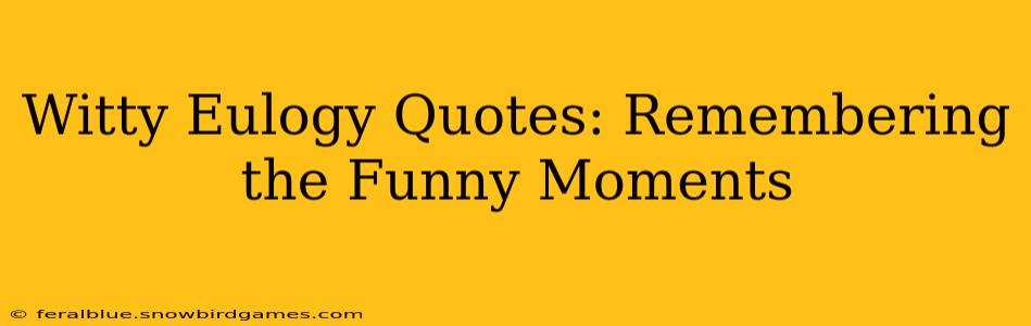 Witty Eulogy Quotes: Remembering the Funny Moments