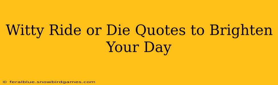 Witty Ride or Die Quotes to Brighten Your Day