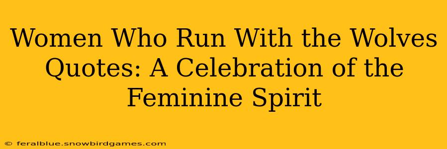 Women Who Run With the Wolves Quotes: A Celebration of the Feminine Spirit