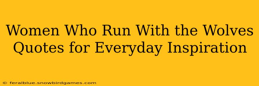 Women Who Run With the Wolves Quotes for Everyday Inspiration