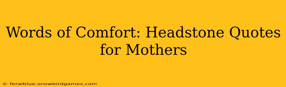 Words of Comfort: Headstone Quotes for Mothers