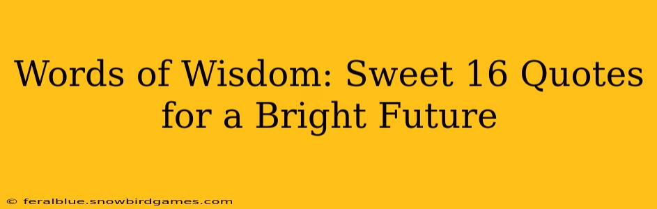 Words of Wisdom: Sweet 16 Quotes for a Bright Future