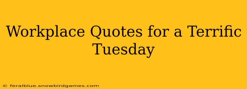 Workplace Quotes for a Terrific Tuesday
